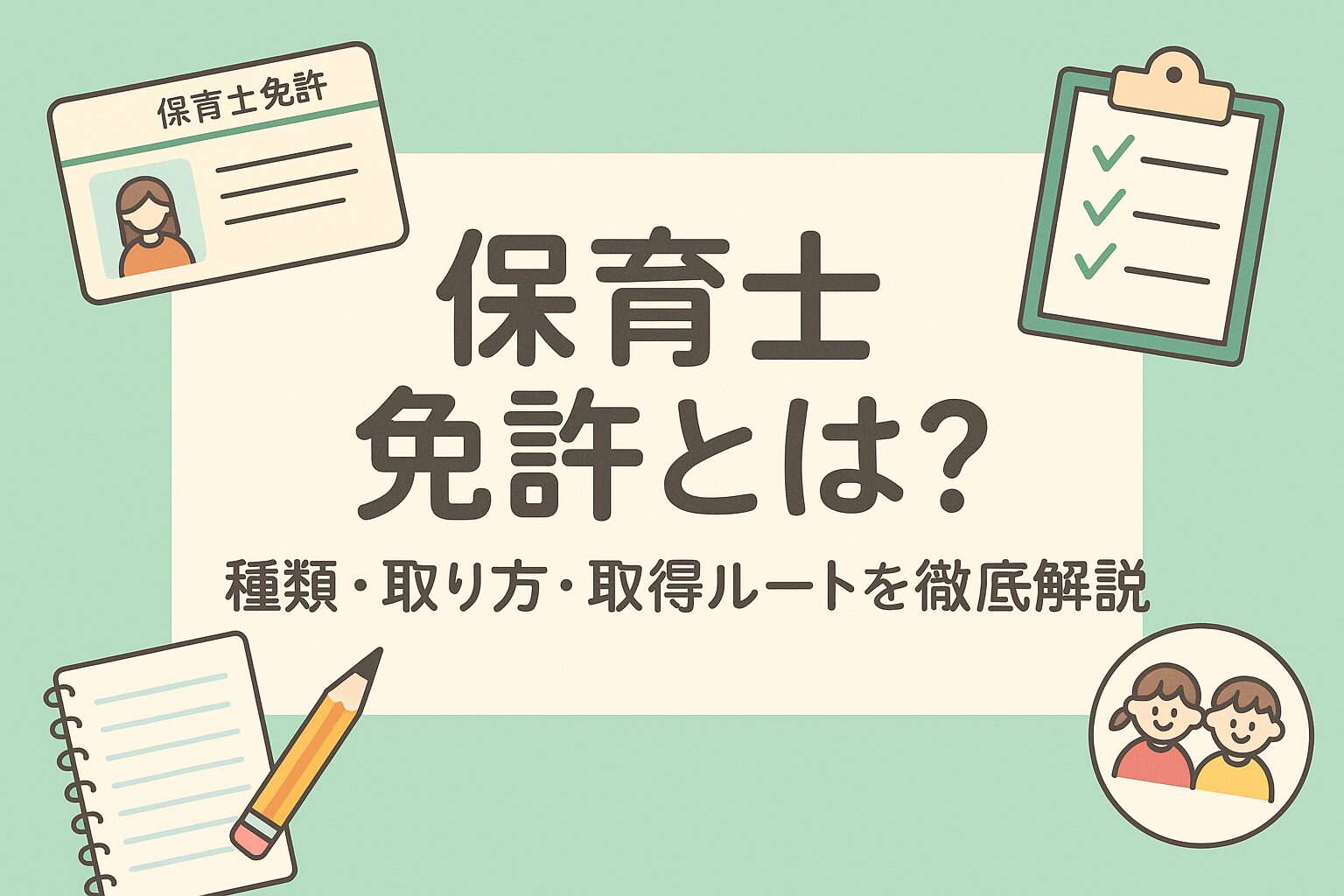 保育士免許とは？種類・取り方・取得ルートを徹底解説