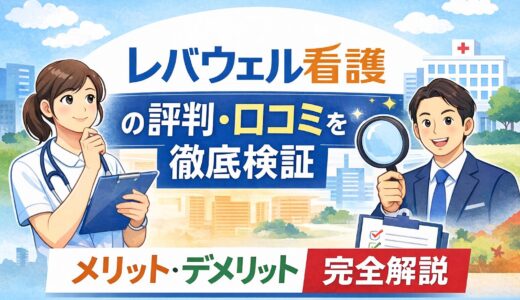 【体験＋取材あり】レバウェル看護の評判・口コミを徹底検証｜メリット・デメリット完全解説