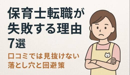 保育士転職が失敗する理由7選｜口コミでは見抜けない落とし穴と回避策【完全版】