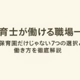 保育士が働ける職場一覧｜保育園だけじゃない７つの選択肢と働き方を徹底解説