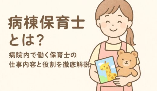 病棟保育士とは？病院内で働く保育士の仕事内容と役割を徹底解説【最新版】